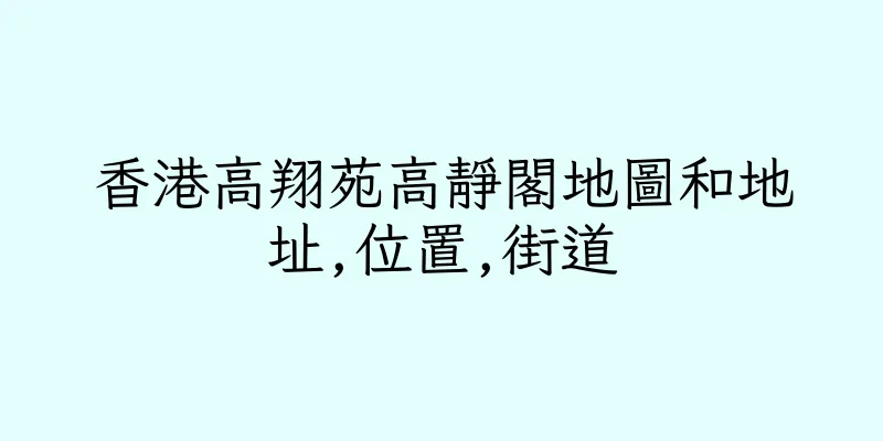 香港高翔苑高靜閣地圖和地址,位置,街道