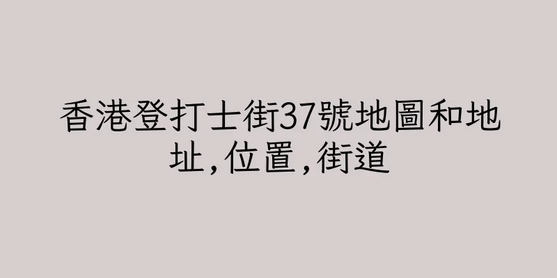 香港登打士街37號地圖和地址,位置,街道