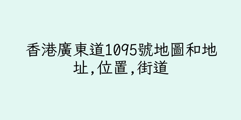 香港廣東道1095號地圖和地址,位置,街道
