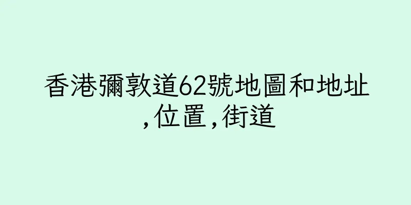 香港彌敦道62號地圖和地址,位置,街道