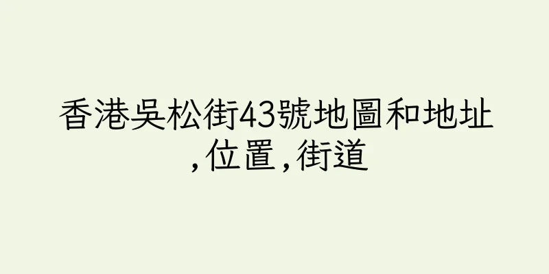 香港吳松街43號地圖和地址,位置,街道