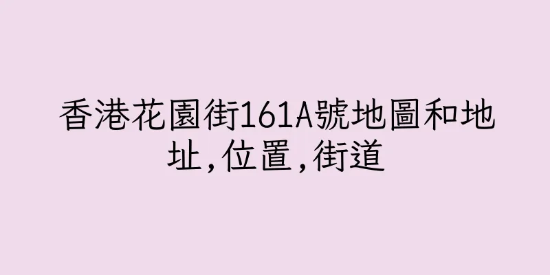 香港花園街161A號地圖和地址,位置,街道