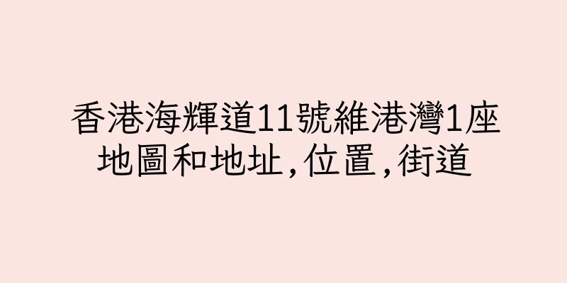香港海輝道11號維港灣1座地圖和地址,位置,街道