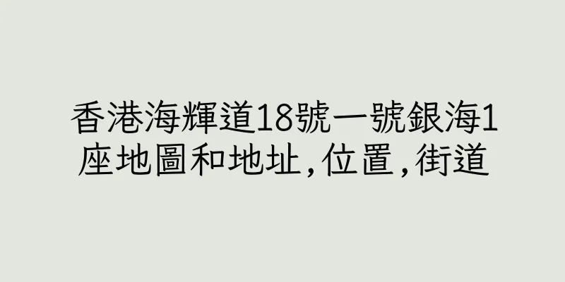 香港海輝道18號一號銀海1座地圖和地址,位置,街道