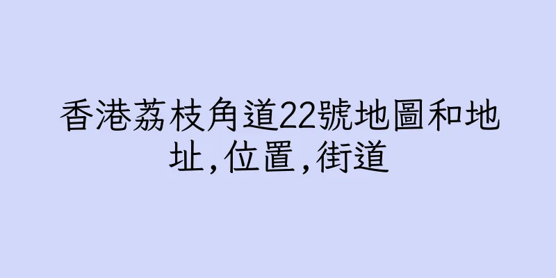 香港荔枝角道22號地圖和地址,位置,街道