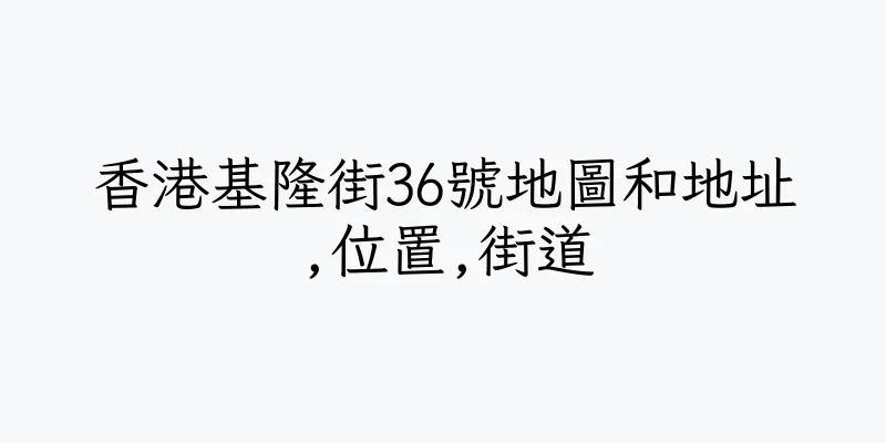 香港基隆街36號地圖和地址,位置,街道