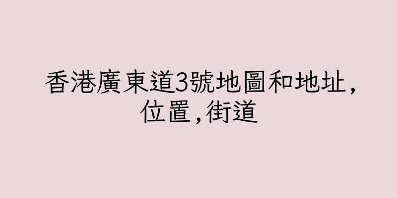 香港廣東道3號地圖和地址,位置,街道