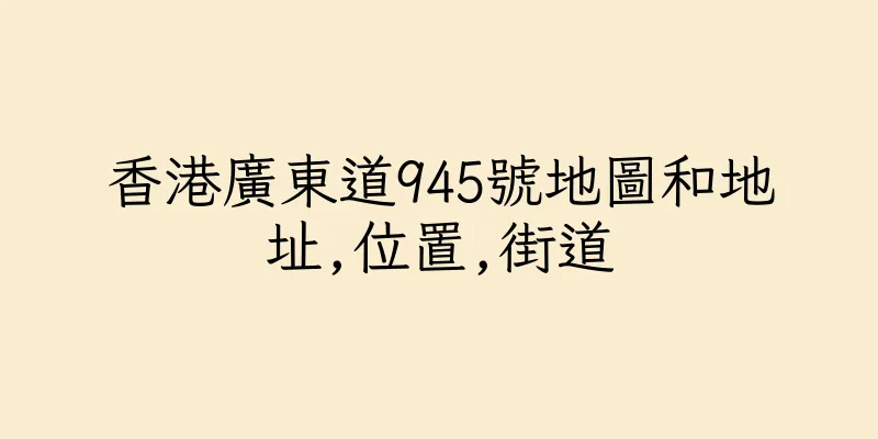 香港廣東道945號地圖和地址,位置,街道