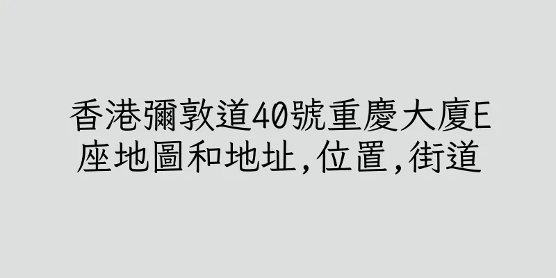 香港彌敦道40號重慶大廈E座地圖和地址,位置,街道