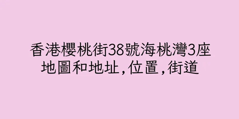 香港櫻桃街38號海桃灣3座地圖和地址,位置,街道