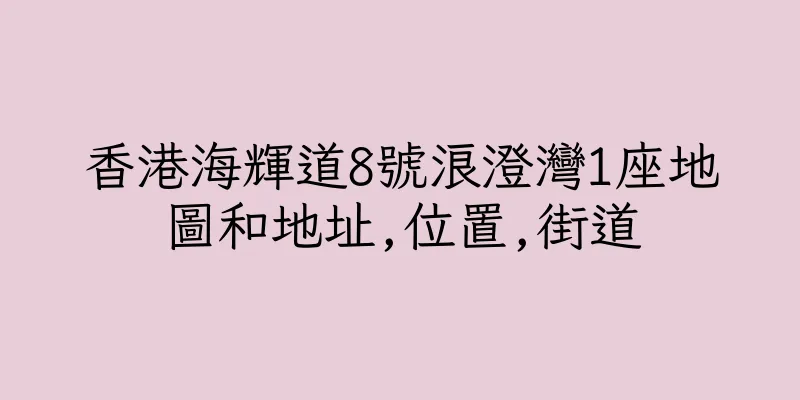 香港海輝道8號浪澄灣1座地圖和地址,位置,街道