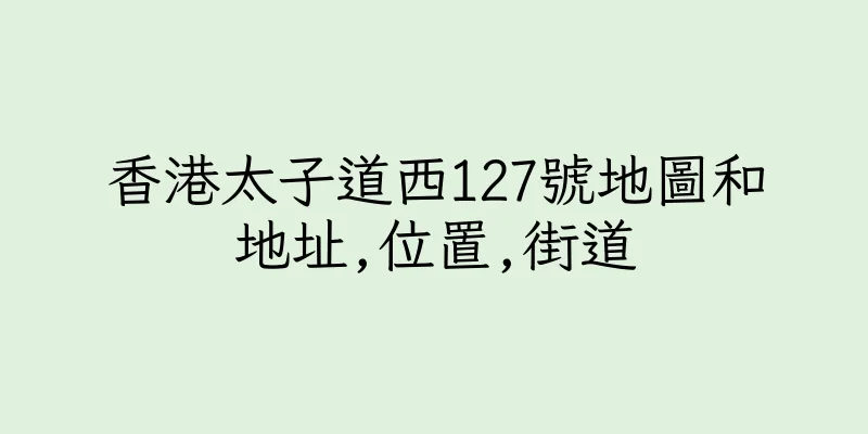 香港太子道西127號地圖和地址,位置,街道