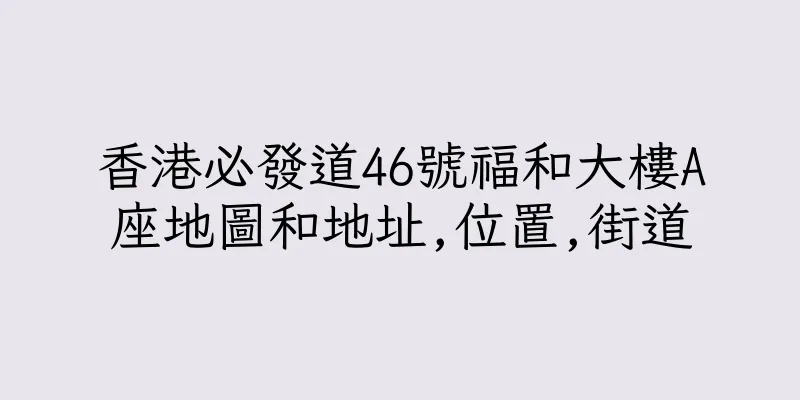 香港必發道46號福和大樓A座地圖和地址,位置,街道
