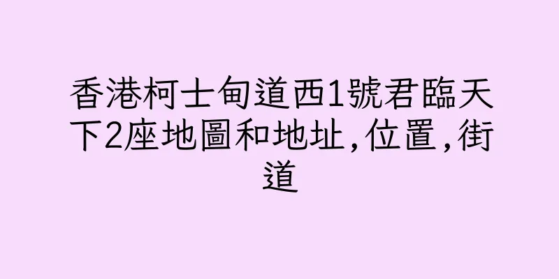 香港柯士甸道西1號君臨天下2座地圖和地址,位置,街道