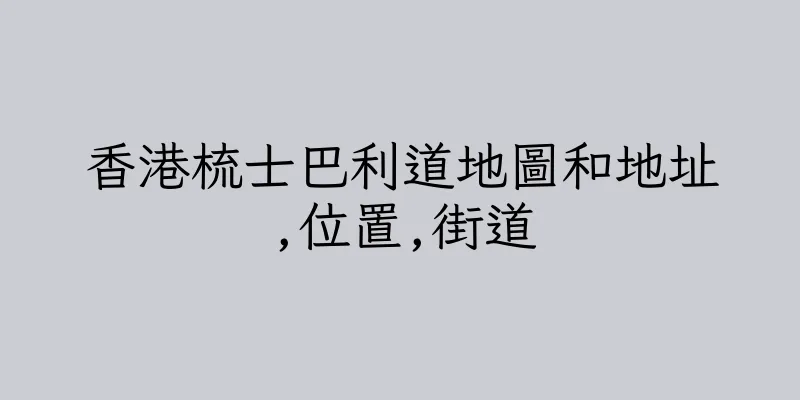 香港梳士巴利道地圖和地址,位置,街道