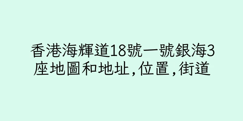 香港海輝道18號一號銀海3座地圖和地址,位置,街道
