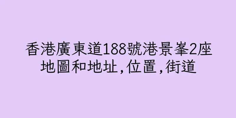 香港廣東道188號港景峯2座地圖和地址,位置,街道