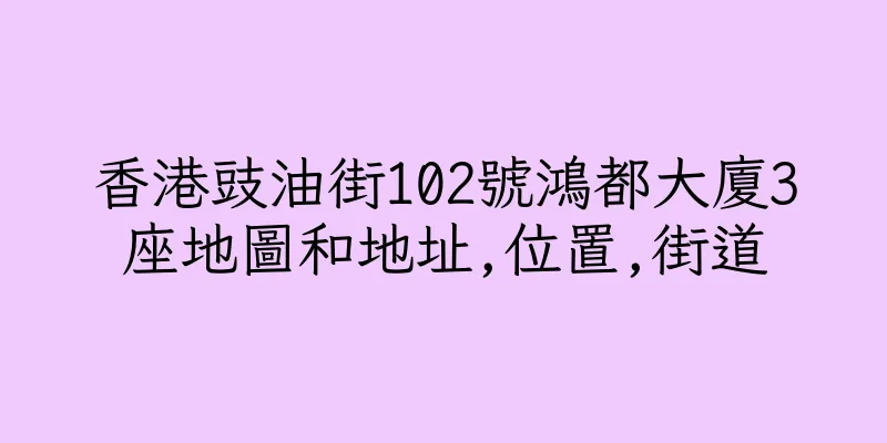 香港豉油街102號鴻都大廈3座地圖和地址,位置,街道
