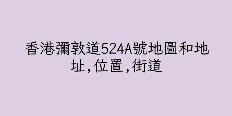 香港彌敦道524A號地圖和地址,位置,街道
