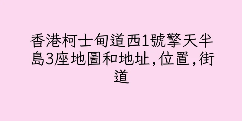 香港柯士甸道西1號擎天半島3座地圖和地址,位置,街道