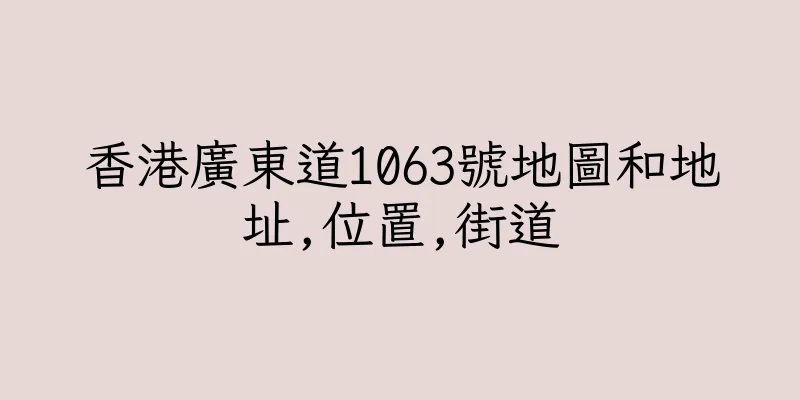 香港廣東道1063號地圖和地址,位置,街道