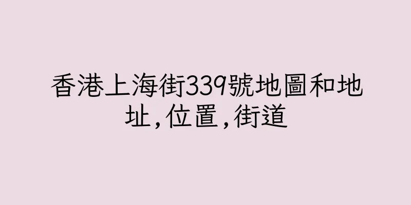 香港上海街339號地圖和地址,位置,街道