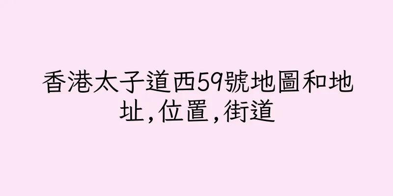 香港太子道西59號地圖和地址,位置,街道