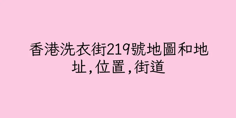 香港洗衣街219號地圖和地址,位置,街道