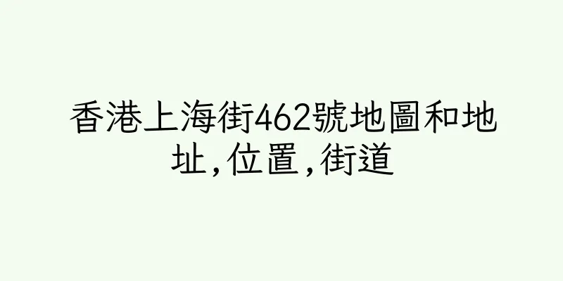香港上海街462號地圖和地址,位置,街道