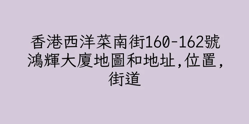 香港西洋菜南街160-162號鴻輝大廈地圖和地址,位置,街道