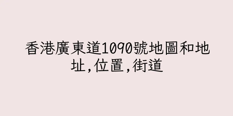 香港廣東道1090號地圖和地址,位置,街道