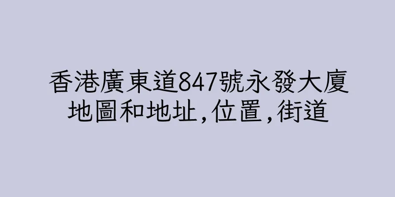 香港廣東道847號永發大廈地圖和地址,位置,街道