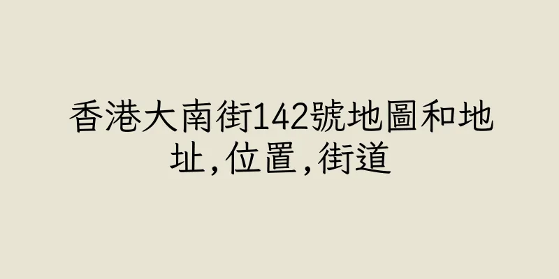 香港大南街142號地圖和地址,位置,街道