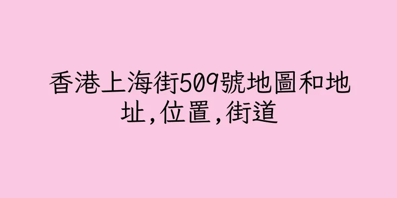 香港上海街509號地圖和地址,位置,街道