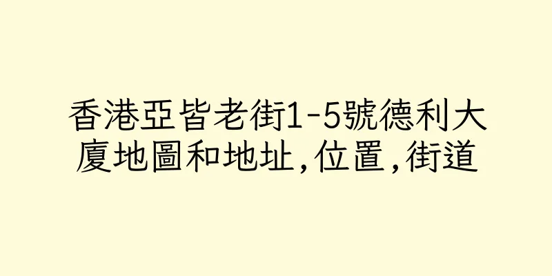 香港亞皆老街1-5號德利大廈地圖和地址,位置,街道
