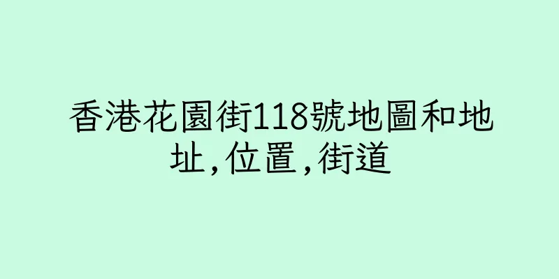 香港花園街118號地圖和地址,位置,街道