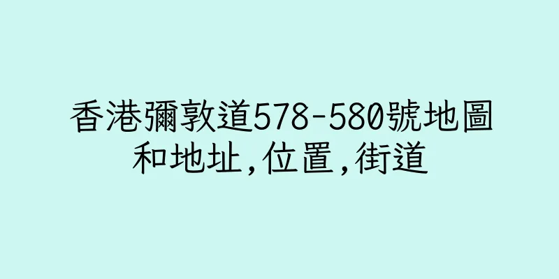 香港彌敦道578-580號地圖和地址,位置,街道