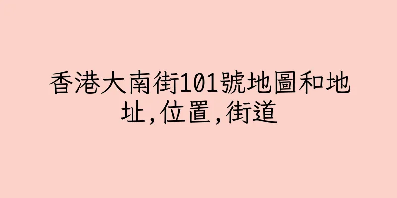 香港大南街101號地圖和地址,位置,街道