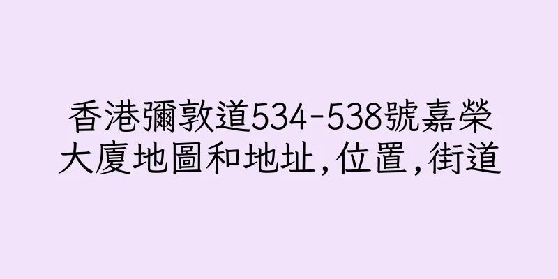 香港彌敦道534-538號嘉榮大廈地圖和地址,位置,街道