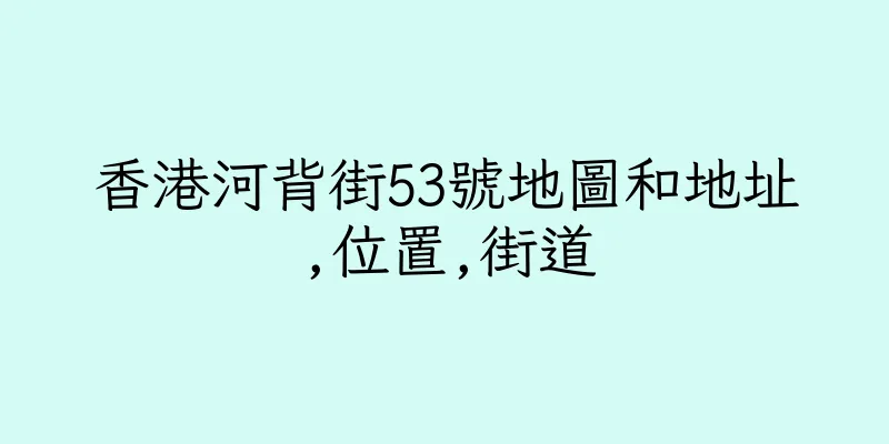 香港河背街53號地圖和地址,位置,街道