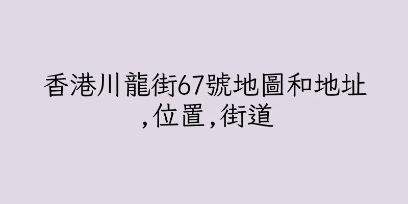 香港川龍街67號地圖和地址,位置,街道