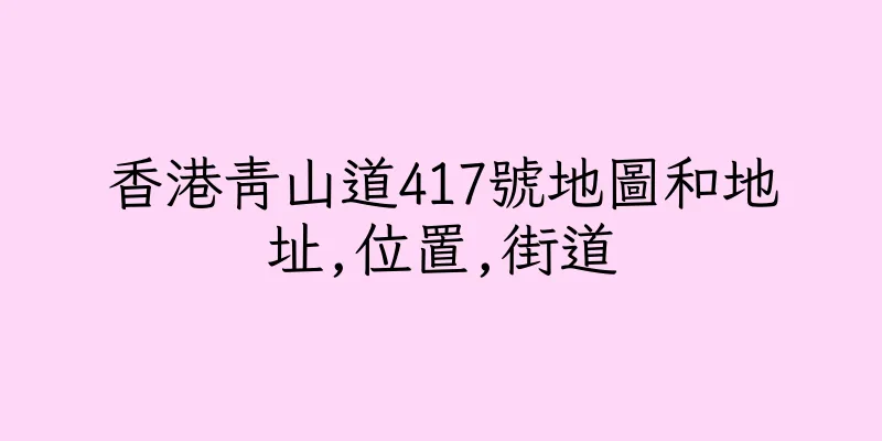 香港青山道417號地圖和地址,位置,街道