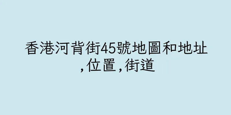 香港河背街45號地圖和地址,位置,街道