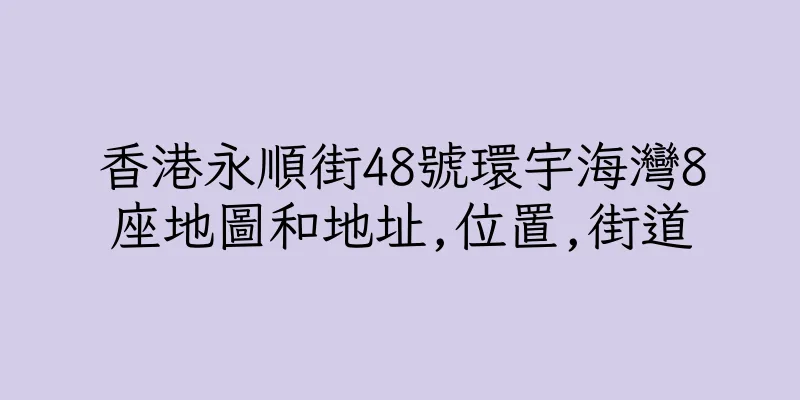 香港永順街48號環宇海灣8座地圖和地址,位置,街道