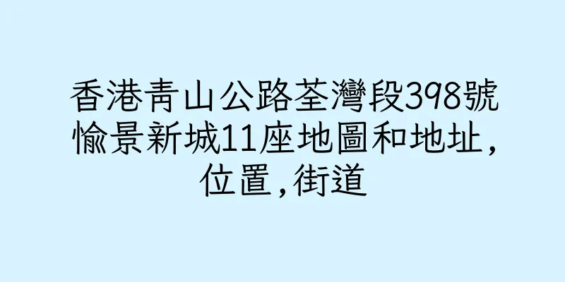 香港青山公路荃灣段398號愉景新城11座地圖和地址,位置,街道