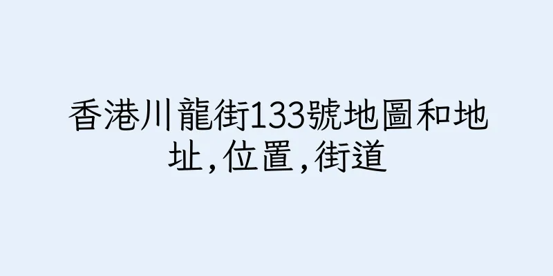 香港川龍街133號地圖和地址,位置,街道