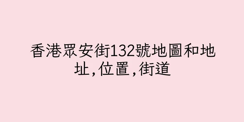 香港眾安街132號地圖和地址,位置,街道