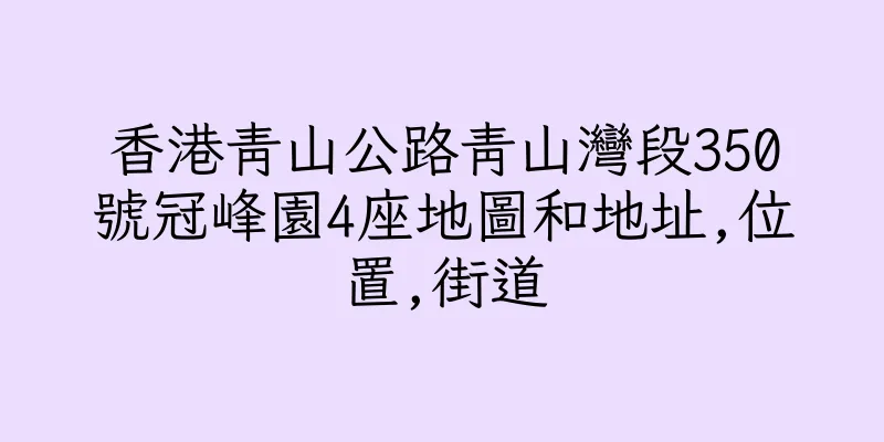 香港青山公路青山灣段350號冠峰園4座地圖和地址,位置,街道