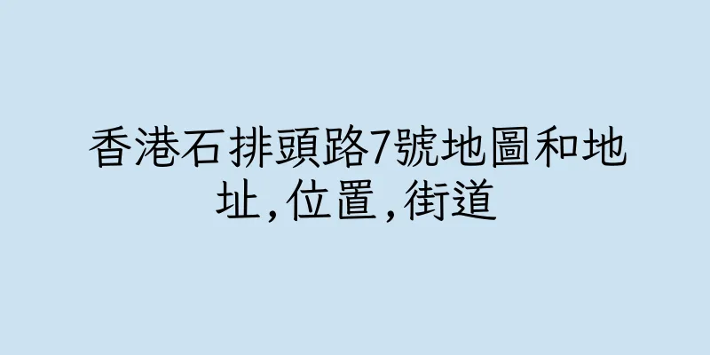 香港石排頭路7號地圖和地址,位置,街道