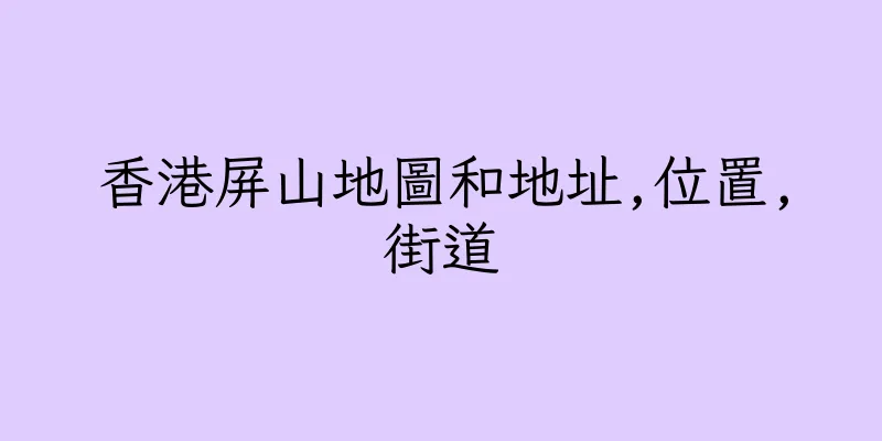 香港屏山地圖和地址,位置,街道